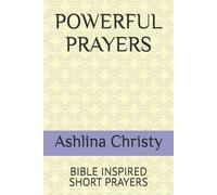 POWERFUL PRAYERS: BIBLE INSPIRED SHORT PRAYERS