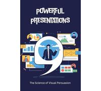 Powerful Presentations: The Science of Visual Persuasion