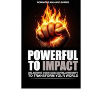 POWERFUL TO IMPACT: UNLOCKING YOUR GOD-GIVEN AUTHORITY TO TRANSFORM YOUR WORLD