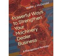 Powerful Ways to Strengthen Your Machinery Dealer Business: A Management Portfolio