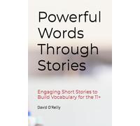 Powerful Words Through Stories: Engaging Short Stories to Build Vocabulary for the 11+