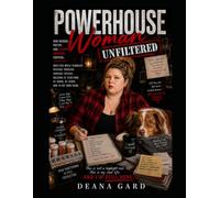 POWERHOUSE WOMAN: UNFILTERED: Raw Memoir, Poetry, and Slightly Unhinged Survival Through Chronic Illness, Burnout, and Everyday Life