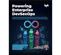 Powering Enterprise DevSecOps: Engineering continuous security, operational excellence, and technical governance using DevSecOps, SRE, and intelligent platform frameworks (English Edition)