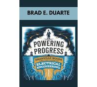 POWERING PROGRESS : GRANVILLE WOODS AND THE DAWN OF ELECTRICAL ENGINEERING: DISCOVERING THE GENIUS WHO BROUGHT TRAINS AND ELECTRICITY TOGETHER