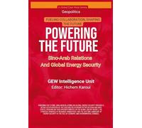Powering The Future: Sino-Arab Relations And Global Energy Security
