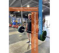 Powerlifting Over 50 - Volume 2: The Long Game - Stay Strong Forever