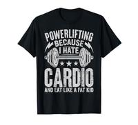 Powerlifting perché odio Il Cardio e mangio Come Un Ragazzo Grasso Maglietta