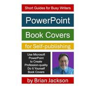 PowerPoint Book Covers for Self-publishing: Use Microsoft PowerPoint to Create Free, Profession-quality Do It Yourself Book Covers