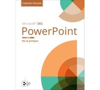 PowerPoint Microsoft 365 - Collection Illustrée Couleur: Par la pratique