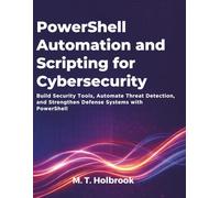 PowerShell Automation and Scripting for Cybersecurity: Build Security Tools, Automate Threat Detection, and Strengthen Defense Systems with PowerShell