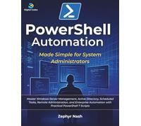 PowerShell Automation Made Simple for System Administrators: Master Windows Server Management, Active Directory, Scheduled Tasks, and Enterprise Automation with Practical PowerShell 7 Scripts