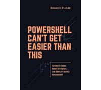 POWERSHELL CAN’T GET EASIER THAN THIS: A Comprehensive Guide to Streamlining IT Workflows, Diagnosing System Issues, and Enhancing Efficiency