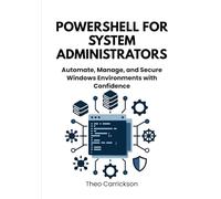 PowerShell for System Administrators: Automate, Manage, and Secure Windows Environments with Confidence