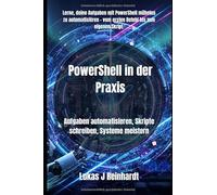 PowerShell in der Praxis: Aufgaben automatisieren, Skripte schreiben, Systeme meistern