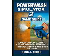 PowerWash Simulator 2 Game Guide: Conquer Caldera County - 100% Walkthroughs, Pro Loadouts, Hidden Challenges & Infinite Cash Strategies