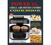 PowerXL Grill Air Fryer Combo Cookbook with Picture: Delicious and Easy Recipes for Those Who Wish to Savor Flavorful Meals