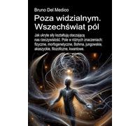 Poza widzialnym. Wszechświat pól.: Jak ukryte siły kształtują otaczającą. Pole w różnych znaczeniach: fizyczne, morfogenetyczne, Bohma, jungowskie, akaszyckie, filozoficzne, kwantowe.