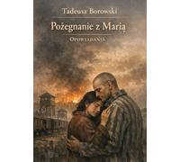 Pożegnanie z Marią: Tadeusz Borowski - Opowiadania