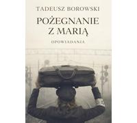 Pożegnanie z Marią: Tadeusz Borowski - Opowiadania