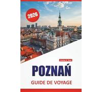 POZNAŃ GUIDE DE VOYAGE 2026: Découvrez les principales attractions, les joyaux cachés, la nourriture, la culture et les conseils de voyage pour explorer la ville historique de la Pologne