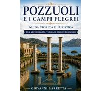 Pozzuoli e i Campi Flegrei: Guida storica e turistica tra archeologia ,vulcano,mare e leggende