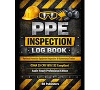 PPE INSPECTION LOG BOOK: Personal Protective Equipment Inspection & Maintenance Tracker OSHA 29 CFR 1910.132 Compliant | Audit-Ready Professional Edition - 200 entries