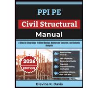 PPI PE Civil Structural Manual: A Step-By-Step Guide To Steel Design, Reinforced Concrete, And Seismic Analysis