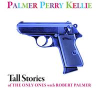 Ppk - Tall Stories Of The Only Ones With Robert Palmer