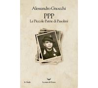 PPP. Le piccole patrie di Pasolini - Gnocchi Alessandro
