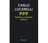 9788817083812 PPP. Pasolini, un segreto italiano - Carlo Lucarelli