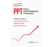 PPT - Peak Performance Thinking: A Modern Guide to Mental Clarity, Focus, and Sustainable High Performance