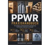 PPWR Praxishandbuch: Ein Leitfaden zu Rechtssicherheit und Umsetzung für Hersteller, Importeure und Handel - Strategie, Dokumentation und operative Exzellenz (2026-2040)