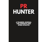 PR Hunter: A TRAINING JOURNAL FOR STRENGTH AND SPEED ATHLETES