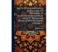 PrÃ(c)cis De Jurisprudence Musulmane Ou Principes De LÃ(c)gislation Musulmane Civile Et Religieuse Selon Le Rite MalÃ(c)kite, Volume 5...