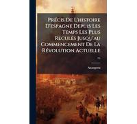 PrÃ(c)cis De L'histoire D'espagne Depuis Les Temps Les Plus ReculÃ(c)s Jusqu'au Commencement De La RÃ(c)volution Actuelle ...