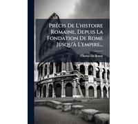 PrÃ(c)cis De L'histoire Romaine, Depuis La Fondation De Rome Jusqu'Ã L'empire...