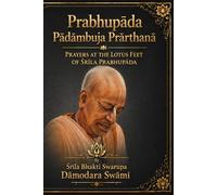 Prabhupāda Pādāmbuja Prārthanā: Prayers at the Lotus Feet of Śrīla Prabhupāda