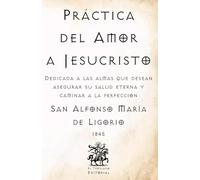 Práctica del Amor a Jesucristo: Dedicada a las almas que desean asegurar su salud eterna y caminar a la perfección (Facsímil de 1845) (Clásicos Católicos de El Templario Editorial)