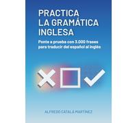 Practica la Gramática Inglesa: ponte a prueba con 3.000 frases para traducir español - inglés