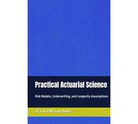 Practical Actuarial Science: Risk Models, Underwriting, and Longevity Assumptions