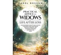 Practical Advice to Widows for Life After Loss: Compassionate Guide to Help Survive Loneliness, Ease Heartbreak, Navigate Finances, and Experience Renewed Happiness and Hope