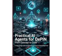 Practical AI Agents for DePIN: From Concept to Code, a Step-by-Step Guide for Engineering the Future of Decentralized Tech.