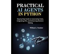 Practical AI Agents in Python: Step-by-Step Guide to Automating Tasks, Integrating APIs, and Enhancing Decision-Making