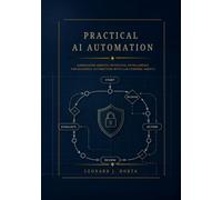 PRACTICAL AI AUTOMATION: Harnessing Agentic Artificial Intelligence for Business Automation with LLM-Powered Agents