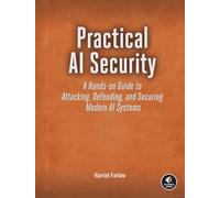 Practical AI Security: A Hands-on Guide to Attacking, Defending, and Securing Modern AI Systems