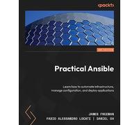 Practical Ansible: Learn how to automate infrastructure, manage configuration, and deploy applications