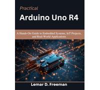 Practical Arduino Uno R4: A Hands-On Guide to Embedded Systems, IoT Projects, and Real-World Applications