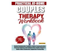 PRACTICAL AT-HOME COUPLES THERAPY WORKBOOK: Guided Relationship Toolkit for Honest Communication, Restored Intimacy and Collaborative Conflict Repair to Build a More Connected, Supportive Partnership