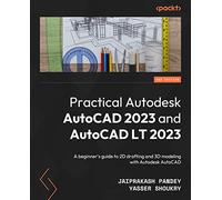 Practical Autodesk AutoCAD 2023 and AutoCAD LT 2023: A beginner's guide to 2D drafting and 3D modeling with Autodesk AutoCAD, 2nd Edition