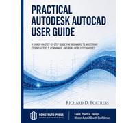 PRACTICAL AUTODESK AUTOCAD USER GUIDE: A HANDS ON STEP BY STEP GUIDE FOR BEGINNERS TO MASTERING ESSENTIAL TOOLS, COMMANDS, AND REAL WORLD TECHNIQUES